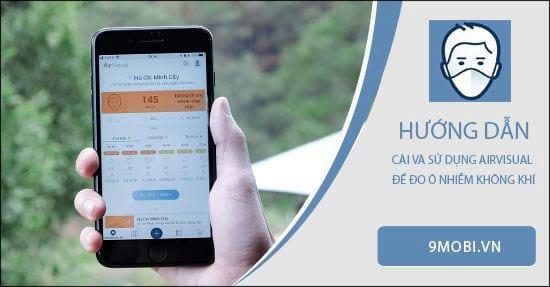 Hướng dẫn chi tiết cách cài đặt và sử dụng AirVisual kiểm tra chất lượng không khí
