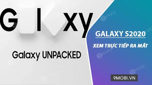 Hướng dẫn chi tiết cách xem trực tiếp lễ ra mắt dòng Galaxy S hoàn toàn mới