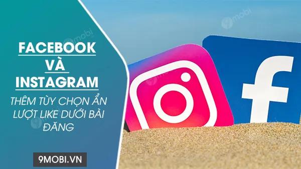 Facebook và Instagram chính thức bổ sung tính năng ẩn lượt thích - bước tiến mới giúp người dùng kiểm soát trải nghiệm mạng xã hội.