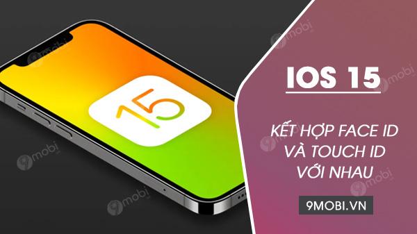 iOS 15 có thể sẽ hỗ trợ xác thực sinh trắc học kép, kết hợp cả Face ID và Touch ID.