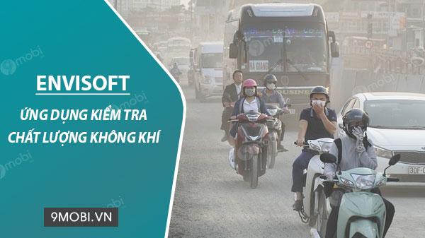 Kiểm tra chất lượng không khí trên điện thoại dễ dàng với ứng dụng Envisoft.