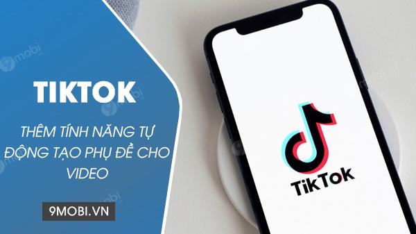 TikTok giới thiệu tính năng tạo phụ đề tự động cho video