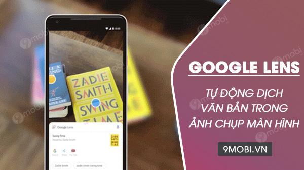 Google Lens giờ đây có thể tự động phiên dịch văn bản từ ảnh chụp màn hình, mang đến tiện ích đột phá.
