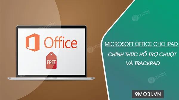 Microsoft Office trên iPad chính thức nâng cấp, hỗ trợ đầy đủ chuột và Trackpad