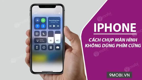 Khám phá cách chụp màn hình iPhone/iPad không cần dùng phím cứng