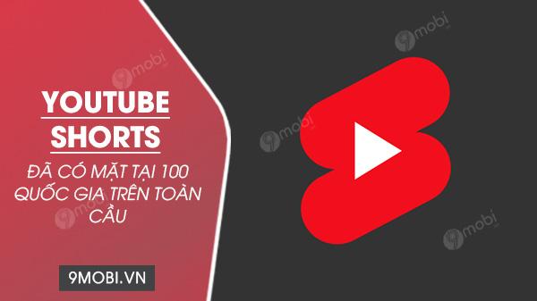 YouTube Shorts đã chính thức có mặt tại 100 quốc gia trên toàn cầu