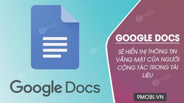 Google Docs giờ đây sẽ hiển thị trạng thái vắng mặt của cộng tác viên trực tiếp trên giao diện tài liệu, giúp bạn theo dõi dễ dàng.