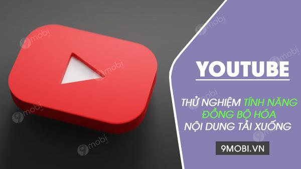 YouTube đang thử nghiệm tính năng đồng bộ video đã tải xuống trên nhiều thiết bị, giúp người dùng dễ dàng truy cập nội dung yêu thích từ điện thoại và máy tính bảng mà không bị gián đoạn.