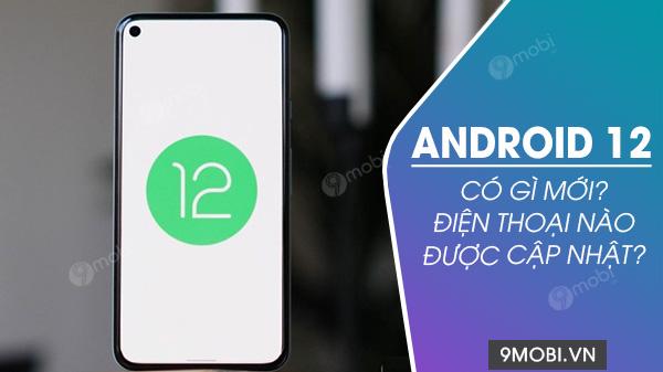 Android 12 có những tính năng gì mới? Những thiết bị nào sẽ được cập nhật?