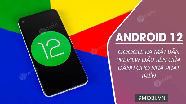 Google đã chính thức ra mắt bản Preview đầu tiên của Android 12 dành riêng cho các nhà phát triển.