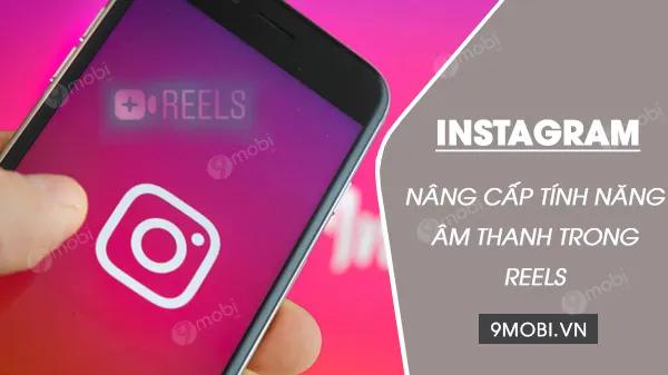 Instagram cách tân Reels với loạt tính năng âm thanh đậm chất TikTok