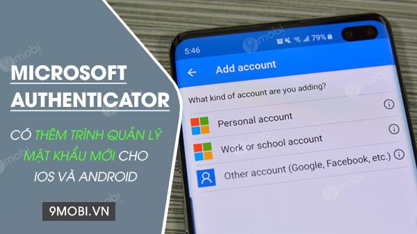 Microsoft Authenticator trên iOS và Android chính thức bổ sung trình quản lý mật khẩu thông minh, nâng tầm trải nghiệm bảo mật