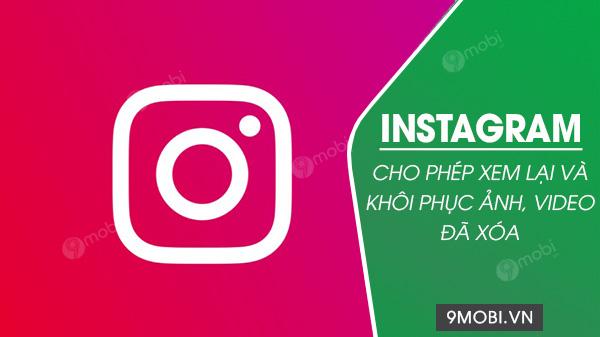 Instagram hiện cho phép người dùng khôi phục lại các hình ảnh và video đã bị xóa trước đó.
