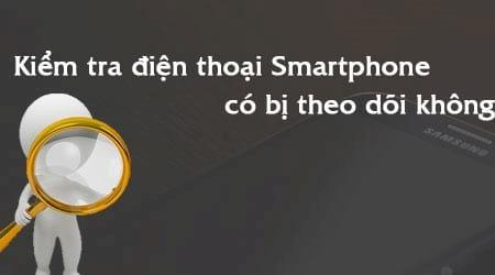 Làm thế nào để biết chiếc điện thoại thông minh của bạn có đang bị theo dõi?