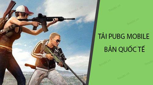 Hướng dẫn chi tiết cách tải PUBG Mobile phiên bản Quốc Tế