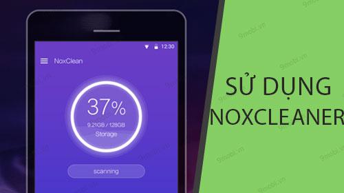 Cách Sử Dụng NoxCleaner: Tăng Tốc, Mở Rộng Dung Lượng và Xóa File Rác Cho Điện Thoại