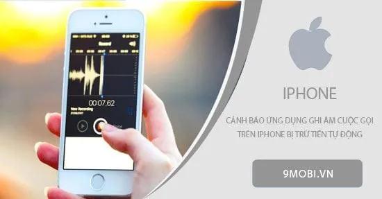 Cảnh giác với các ứng dụng ghi âm cuộc gọi trên iPhone, khi mà một số ứng dụng có thể tự động trừ phí mà bạn không hề hay biết.