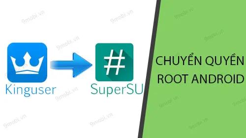 Hướng dẫn chuyển đổi từ Kingroot sang SuperSU đơn giản nhất