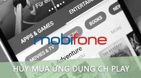 Cách hủy giao dịch mua ứng dụng trên CH Play bằng tài khoản Mobifone và hoàn tiền cho giao dịch đó.