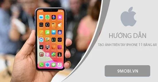 Hướng dẫn chi tiết cách tạo hình ảnh iPhone 11 trên tay bằng công nghệ AR