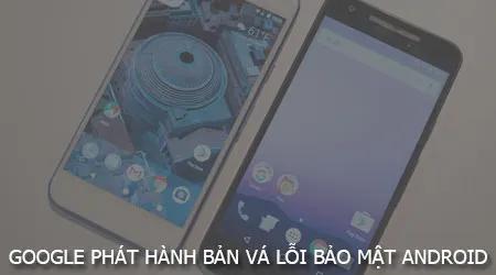 Google vừa tung ra bản vá bảo mật dành cho các thiết bị Pixel và Nexus, nhằm khắc phục các lỗ hổng bảo mật nghiêm trọng.