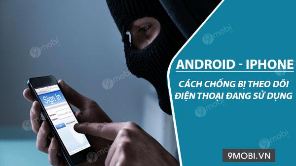 Bí quyết ngăn chặn theo dõi điện thoại hiệu quả