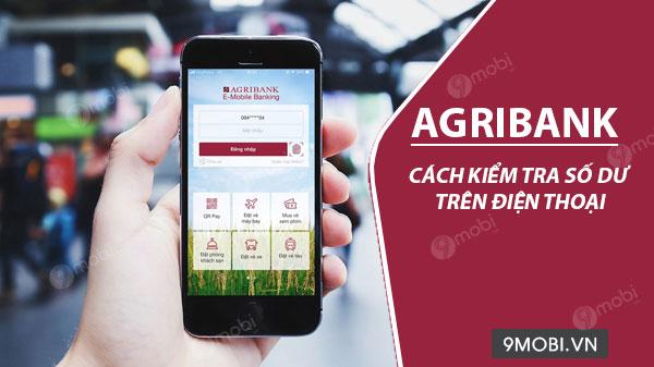 Hướng dẫn kiểm tra số dư tài khoản Agribank trên điện thoại Android và iPhone