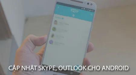 Microsoft ra mắt bản cập nhật mới cho Skype và Outlook trên Android