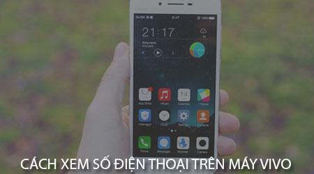Cách kiểm tra số điện thoại trên điện thoại Vivo dễ dàng và nhanh chóng