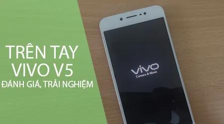 Trải nghiệm thực tế Vivo V5: Đánh giá chi tiết từ thiết kế đến hiệu năng