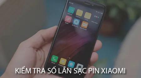 Hướng dẫn cách kiểm tra số lần sạc pin trên điện thoại Xiaomi