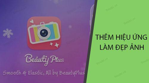 Khám phá BeautyPlus: Công cụ chỉnh sửa ảnh chuyên nghiệp với hiệu ứng đẹp mắt