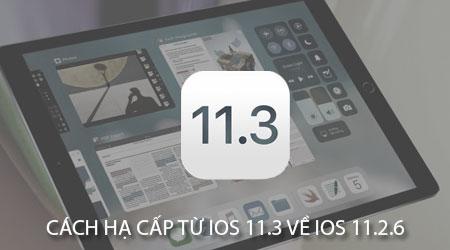 Hướng dẫn chi tiết cách hạ cấp từ iOS 11.3 xuống iOS 11.2.6