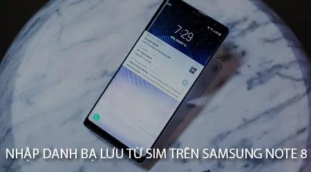 Hướng dẫn chi tiết cách di chuyển danh bạ từ Sim sang Samsung Galaxy Note 8