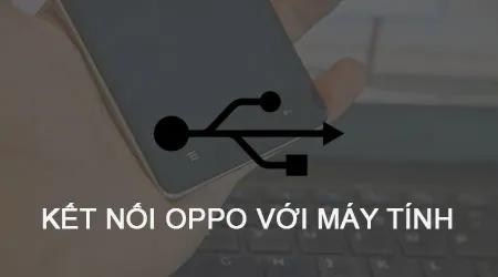 Hướng dẫn chi tiết cách kết nối điện thoại Oppo với máy tính