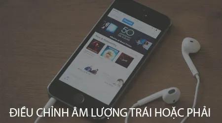 Hướng dẫn tinh chỉnh âm lượng riêng biệt trái - phải trên iPhone, iPad