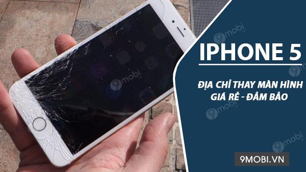 Nơi thay màn hình iPhone 5 uy tín, giá tốt?