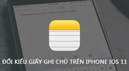Cách tùy chỉnh phong cách giấy ghi chú trên iPhone iOS 11