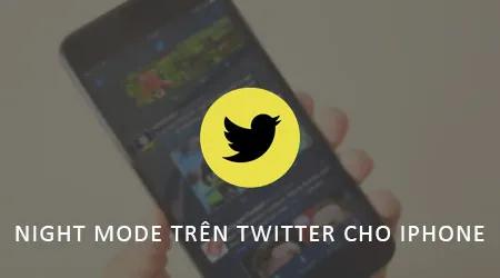 Cách bật Chế Độ Ban Đêm trên Twitter cho iPhone, bảo vệ mắt khi dùng ứng dụng