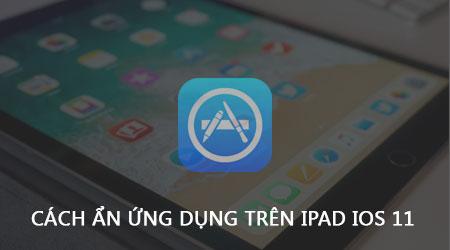 Mẹo ẩn ứng dụng trên iPad iOS 11 - Giải pháp tối ưu không gian màn hình