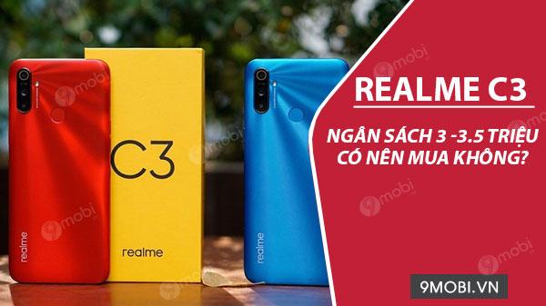 Realme C3 có xứng đáng là lựa chọn hợp lý trong tầm giá 3 - triệu đồng?