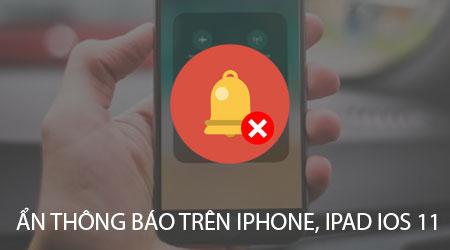 Cách tắt thông báo trên iPhone, iPad sử dụng iOS 11