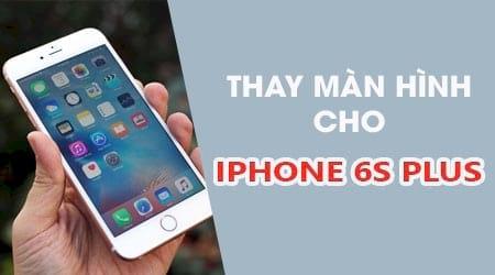 Địa chỉ uy tín thay màn hình iPhone 6s Plus chính hãng với giá thành hợp lý