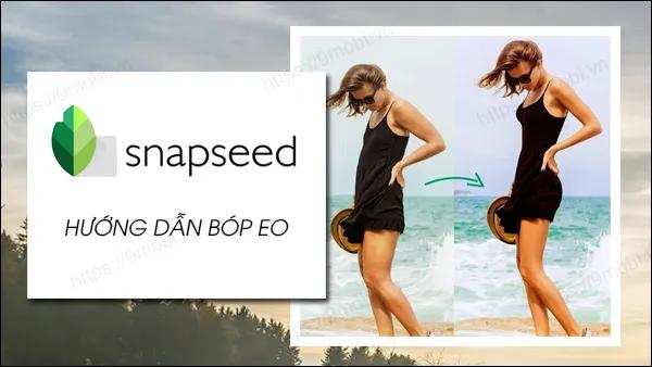 Cách làm eo thon bằng Snapseed trên điện thoại Android và iOS