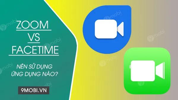 Zoom và FaceTime: Đâu là lựa chọn phù hợp nhất dành cho bạn?