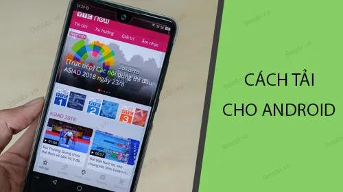 Tải VTC Now cho các điện thoại Android như Samsung, Oppo, Xiaomi từ đâu?
