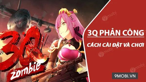 Hướng dẫn cài đặt và trải nghiệm game 3Q Phản Công trên Android và iOS