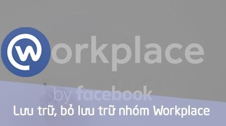 Hướng dẫn chi tiết cách lưu trữ và khôi phục nhóm trên Facebook Workplace