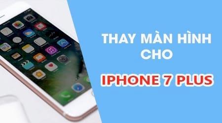 Nơi thay màn hình iPhone 7 Plus chất lượng và giá cả hợp lý