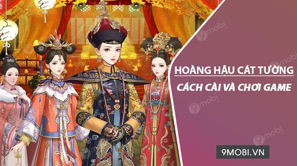 Hướng dẫn chi tiết cách chơi game Hoàng Hậu Cát Tường trên điện thoại di động